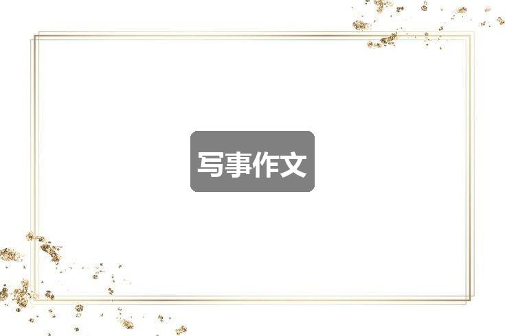 作文新奥彩资料免费提供353期:写事作文(三篇)